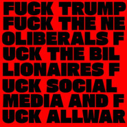 Fuck Trump Fuck the Neoliberals Fuck the Billionaires Fuck Social Media and Fuck All War