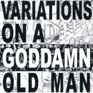 Variations On a Goddamn Old Man, Vol. 1