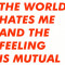 The World Hates Me