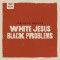 White Jesus Black Problems